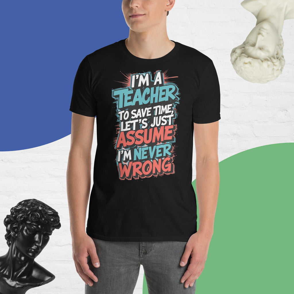 Let's assume I'm never wrong Unisex T-Shirt