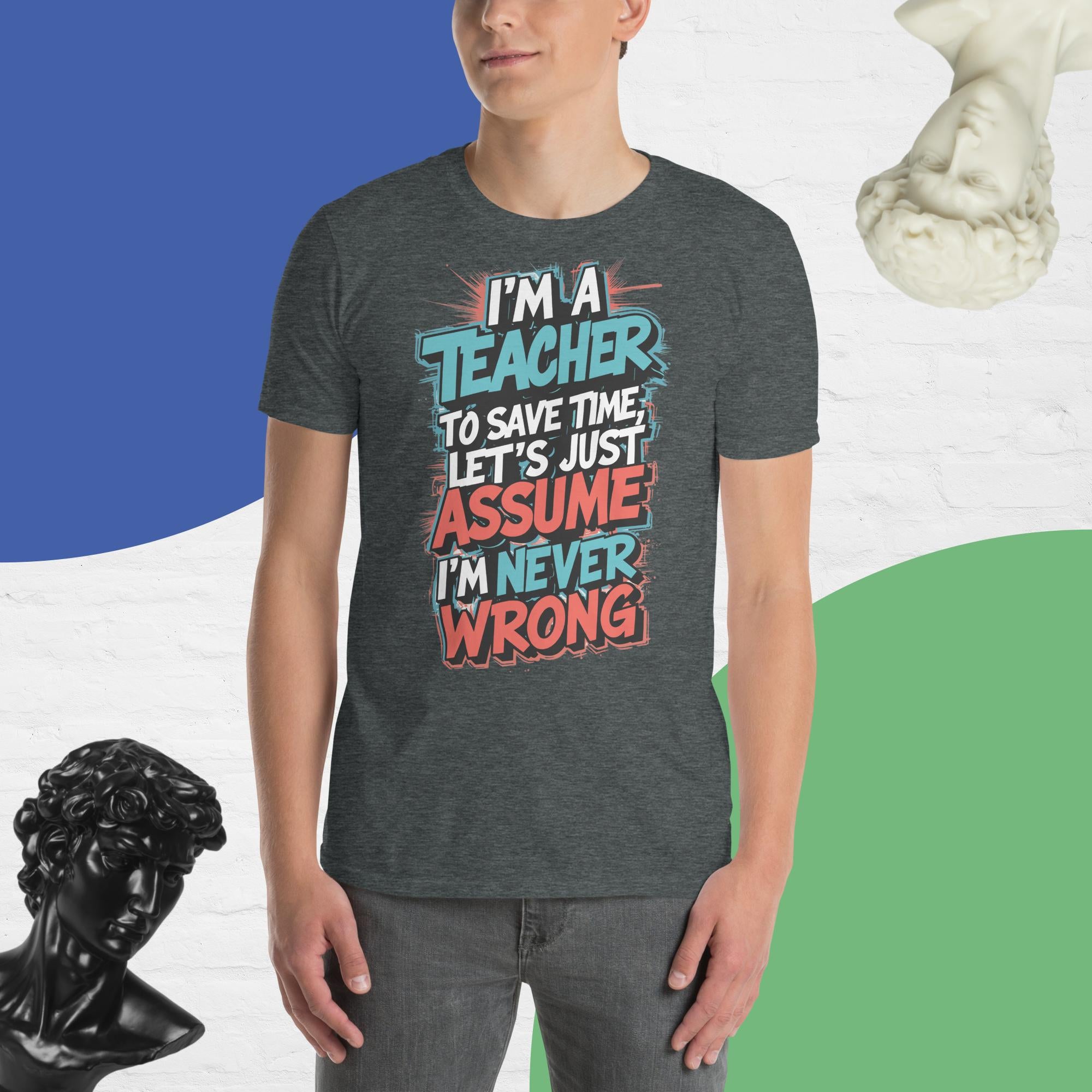 Let's assume I'm never wrong Unisex T-Shirt